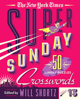 Cover of NYT Super Sunday Crossword Volume 13 featuring vibrant colors and bold typography. The design includes a superhero character pointing, with the words 'Super Sunday 50 Sunday Puzzles' prominently displayed, alongside the title 'Crosswords' and edited by Will Shortz.