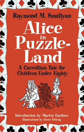Cover of the book 'Alice in Puzzle-Land' by Raymond M. Smullyan, featuring vibrant red background adorned with playing card suits. Illustrations show whimsical characters, emphasizing a playful, puzzle-oriented theme. Text includes 'A Carrollian Tale for Children Under Eighty.'