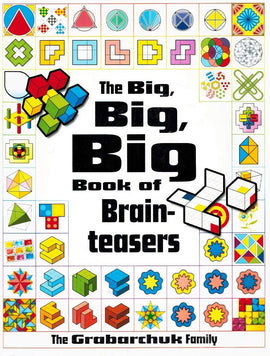 Cover of 'The Big, Big, Big Book of Brainteasers' featuring colorful geometric patterns and illustrations. The title is prominently displayed in bold black letters, with the authors credited as the Grabarchuk Family. The background includes various puzzle designs, appealing to both children and adults who enjoy challenging brain games.