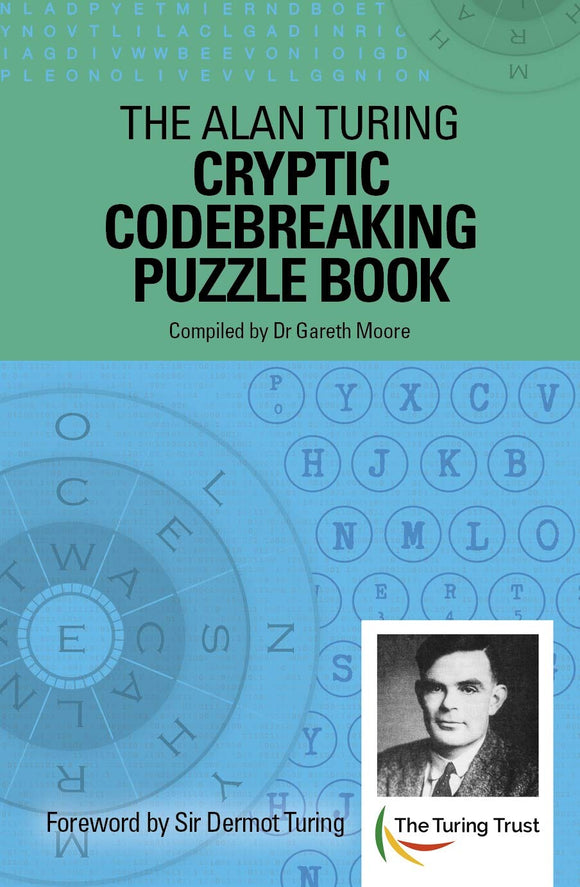 The Alan Turing Cryptic Codebreaking Puzzle Book cover. Features a stylish design with a background of letters and code symbols. The title is prominently displayed in bold. The book is compiled by Dr. Gareth Moore and includes a foreword by Sir Dermot Turing. A black-and-white image of Alan Turing is in the lower right corner, alongside The Turing Trust logo.