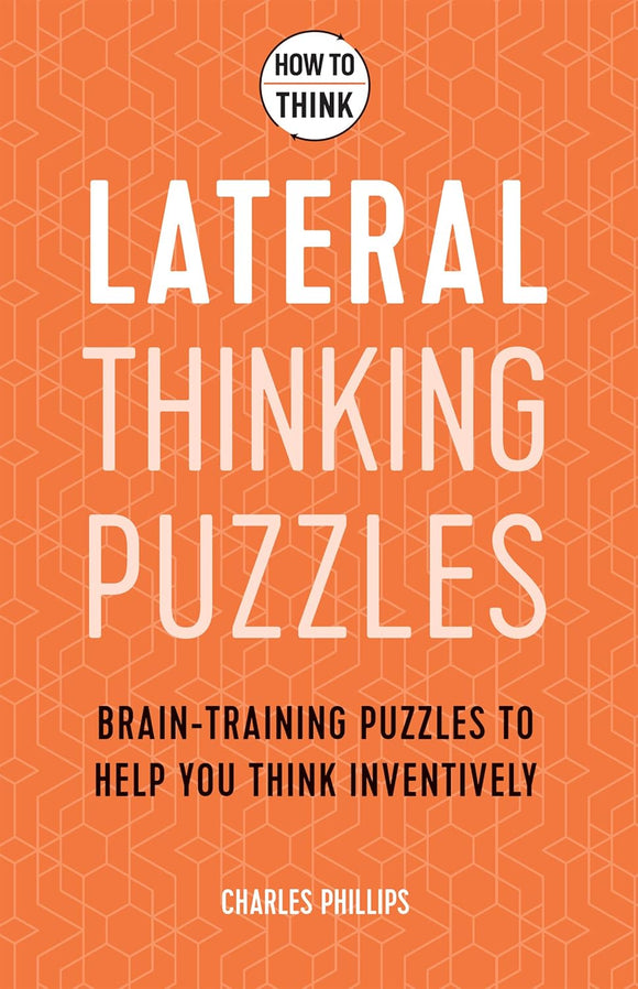 Cover of the book 'Lateral Thinking Puzzles' by Charles Phillips. The design features a bright orange background with geometric patterns, and prominently displays the title in bold white letters. It includes a tagline stating 'Brain-training puzzles to help you think inventively.' This book is part of the 'How to Think' series and aims to enhance creative problem-solving skills.