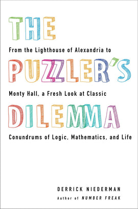 The Puzzler's Dilemma: From the Lighthouse of Alexandria to Monty Hall, a Fresh Look at Classic Conundr ums of Logic, Mathematics, and Life