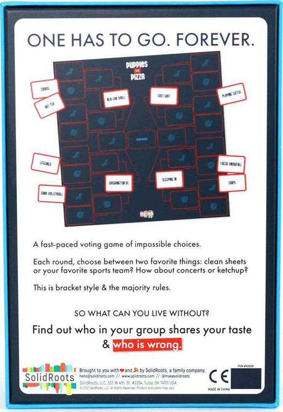 Puppies or Pizza Game by Solid Roots, featuring a colorful game board displaying a bracket-style voting mechanism. The introductory slogan 'One Has To Go. Forever.' is prominently placed at the top. Players must choose between pairs of popular items or concepts, creating fun debates among friends and family. Ideal for parties and gatherings, this fast-paced game encourages laughter and social interaction.