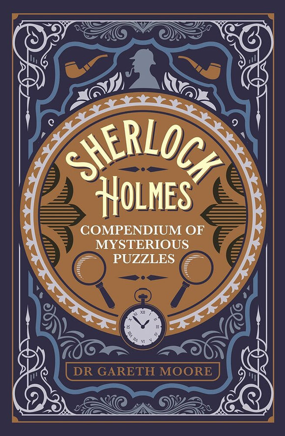 Sherlock Holmes Compendium of Mysterious Puzzles by Dr. Gareth Moore. The cover features intricate designs with magnifying glasses, tobacco pipes, and a vintage clock, emphasizing mystery and intrigue.